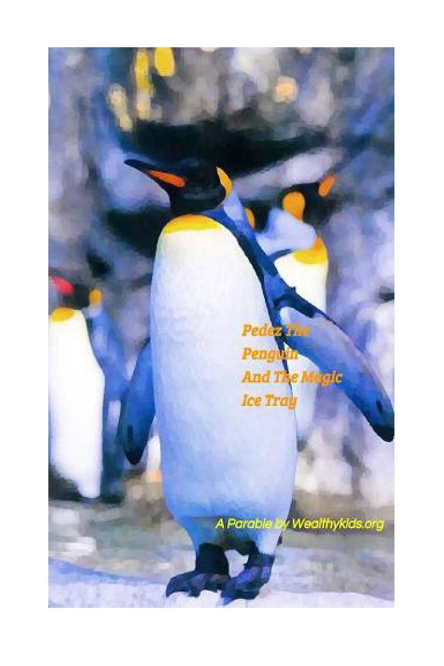 Pedez The Penguin and The Magic Ice Tray: A Parable By Wealthykids.org