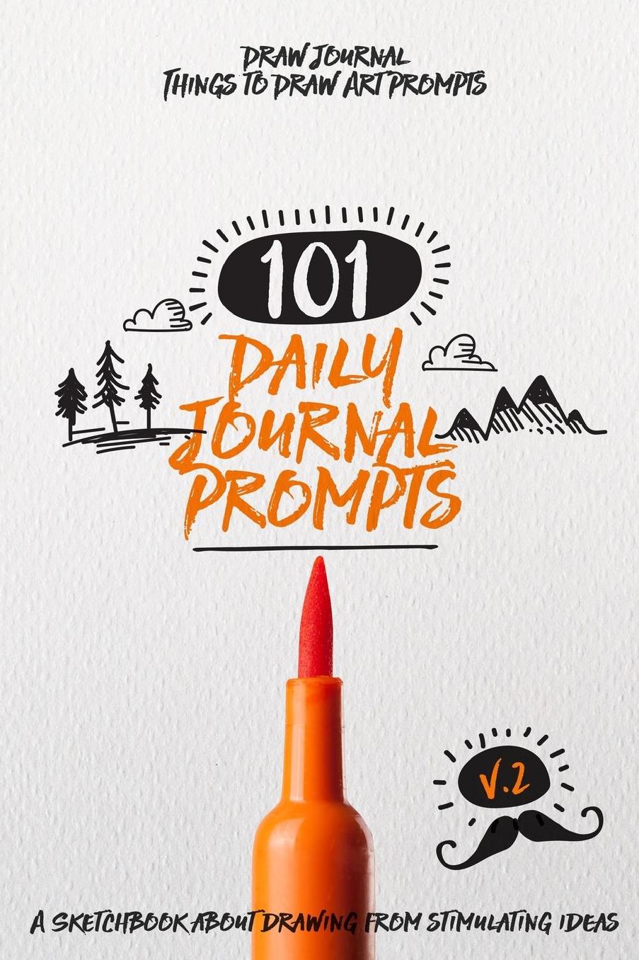 Draw Journal Things to Draw Art Prompts: 101 Daily Journal Prompts A Sketchbook About Drawing from Stimulating Ideas