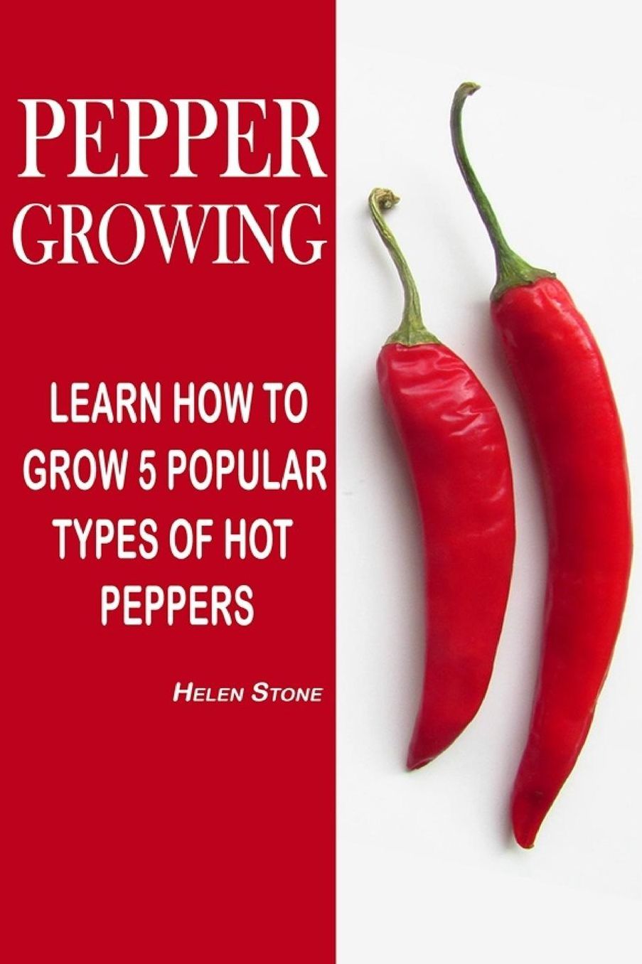 Pepper Growing: Learn How To Grow 5 Popular Types Of Hot Peppers: (How To Grow Chili Peppers, Homegrown Chili Peppers, Organic Gardening, Vegetables,Herbs,Beginners Gardening, Vegetable Gardening)