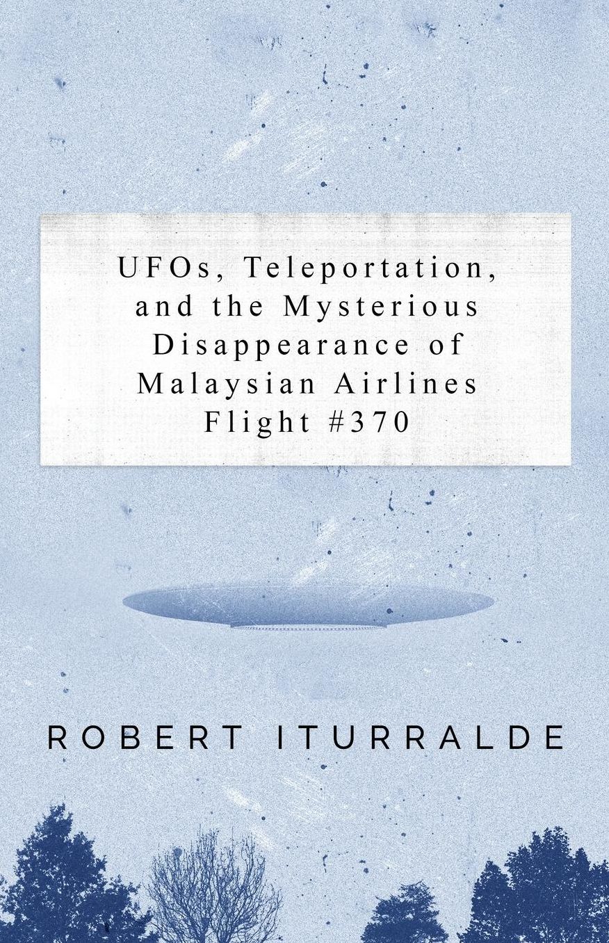 UFOs, Teleportation, and the Mysterious Disappearance of the Malaysian Airlines Flight #370