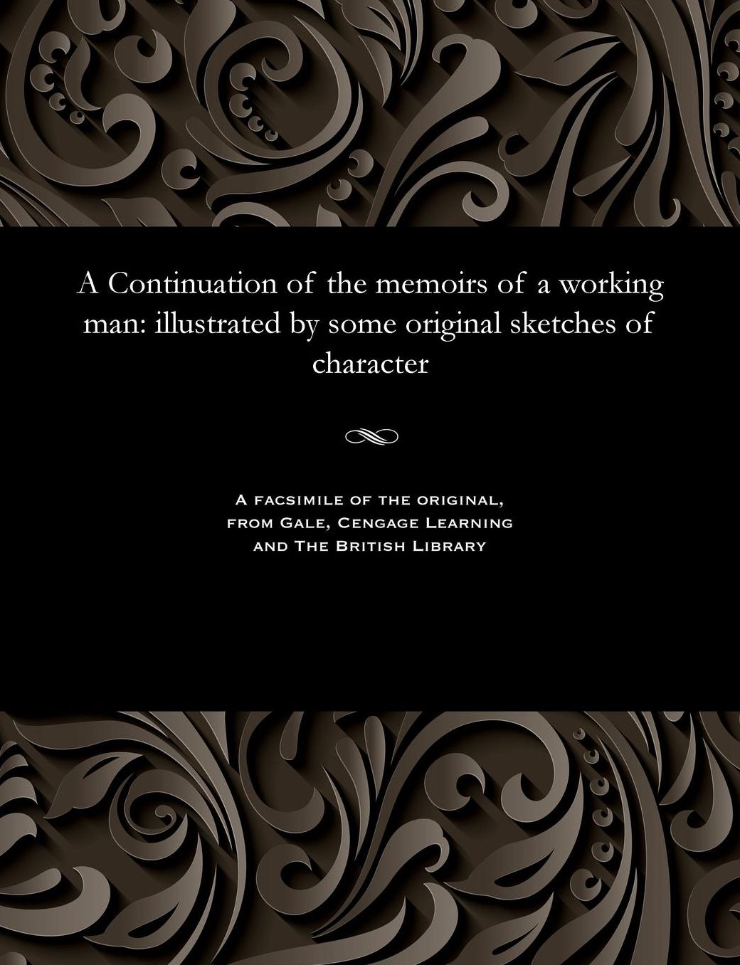 A Continuation of the memoirs of a working man: illustrated by some original sketches of character