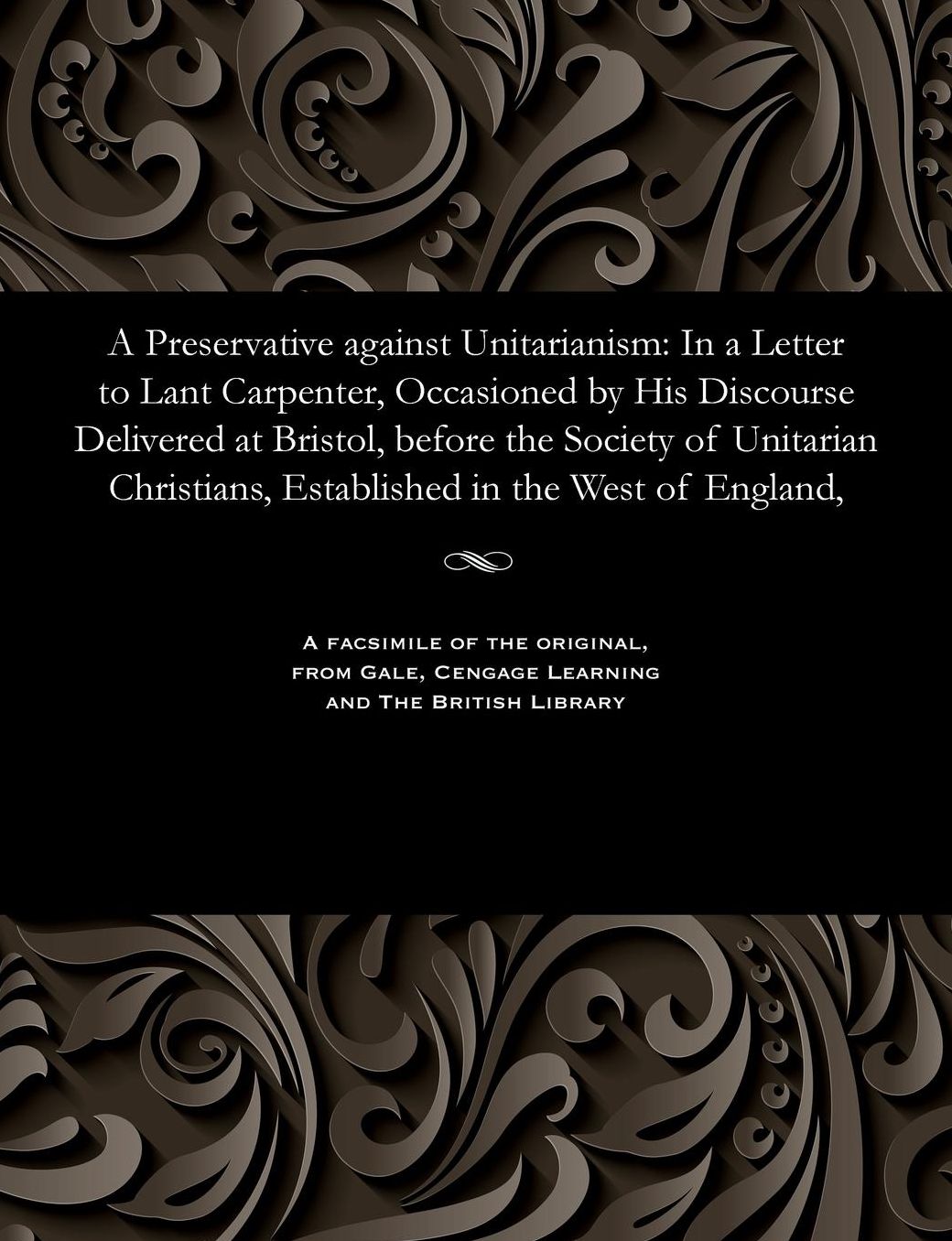 A Preservative against Unitarianism: In a Letter to Lant Carpenter, Occasioned by His Discourse Delivered at Bristol, before the Society of Unitarian Christians, Established in the West of England,