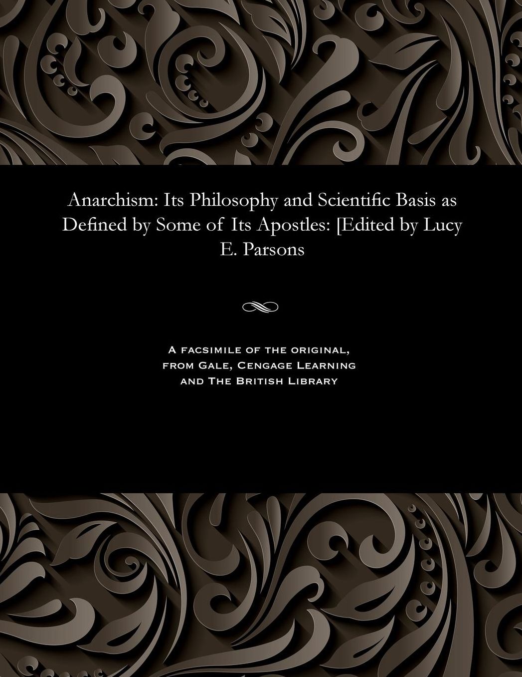 Anarchism: Its Philosophy and Scientific Basis as Defined by Some of Its Apostles: [Edited by Lucy E. Parsons
