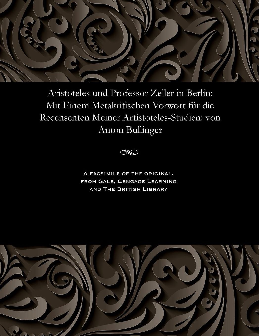 Aristoteles und Professor Zeller in Berlin: Mit Einem Metakritischen Vorwort für die Recensenten Meiner Artistoteles-Studien: von Anton Bullinger