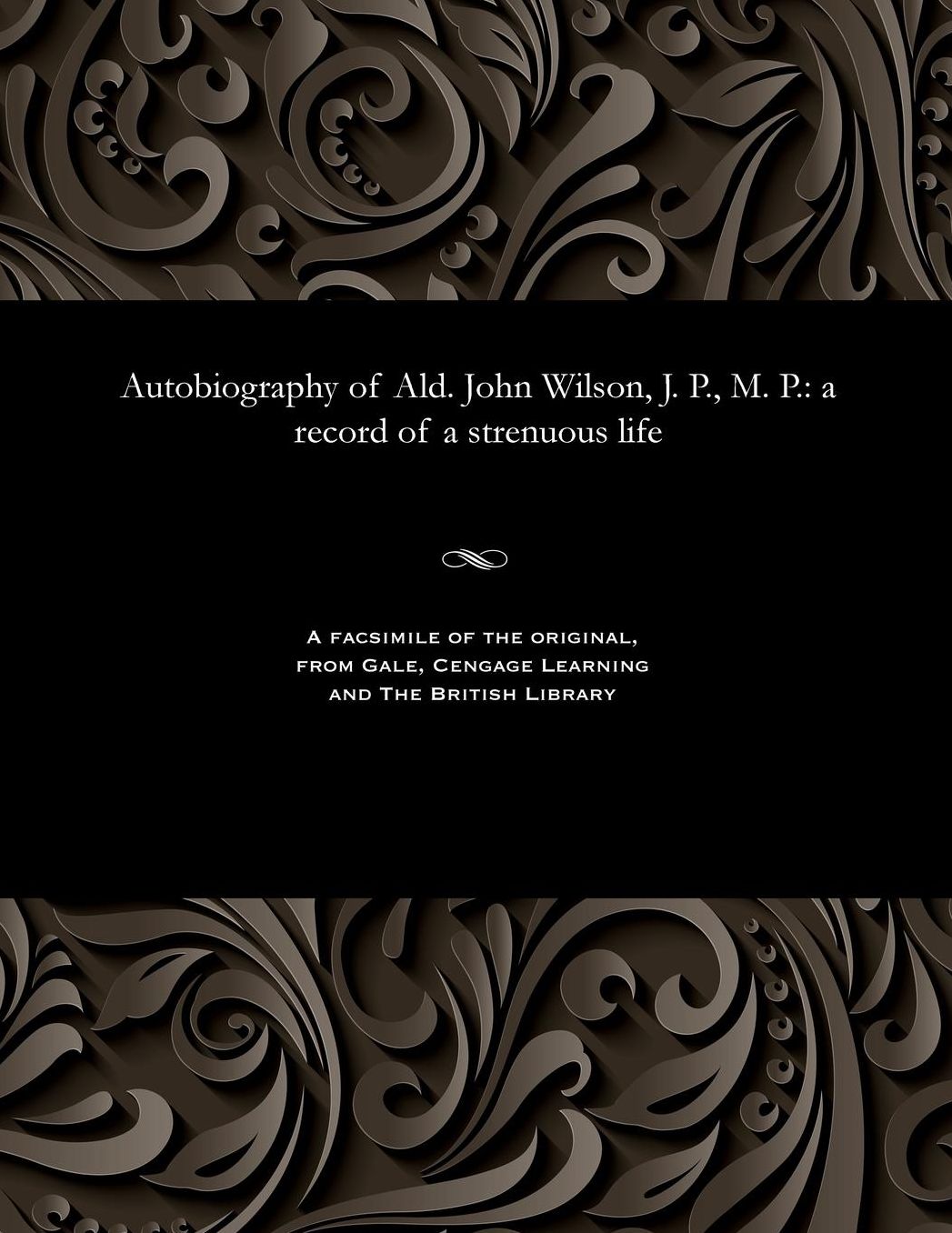 Autobiography of Ald. John Wilson, J. P., M. P.: a record of a strenuous life
