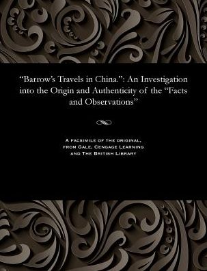 "Barrow's Travels in China.": An Investigation into the Origin and Authenticity of the "Facts and Observations"