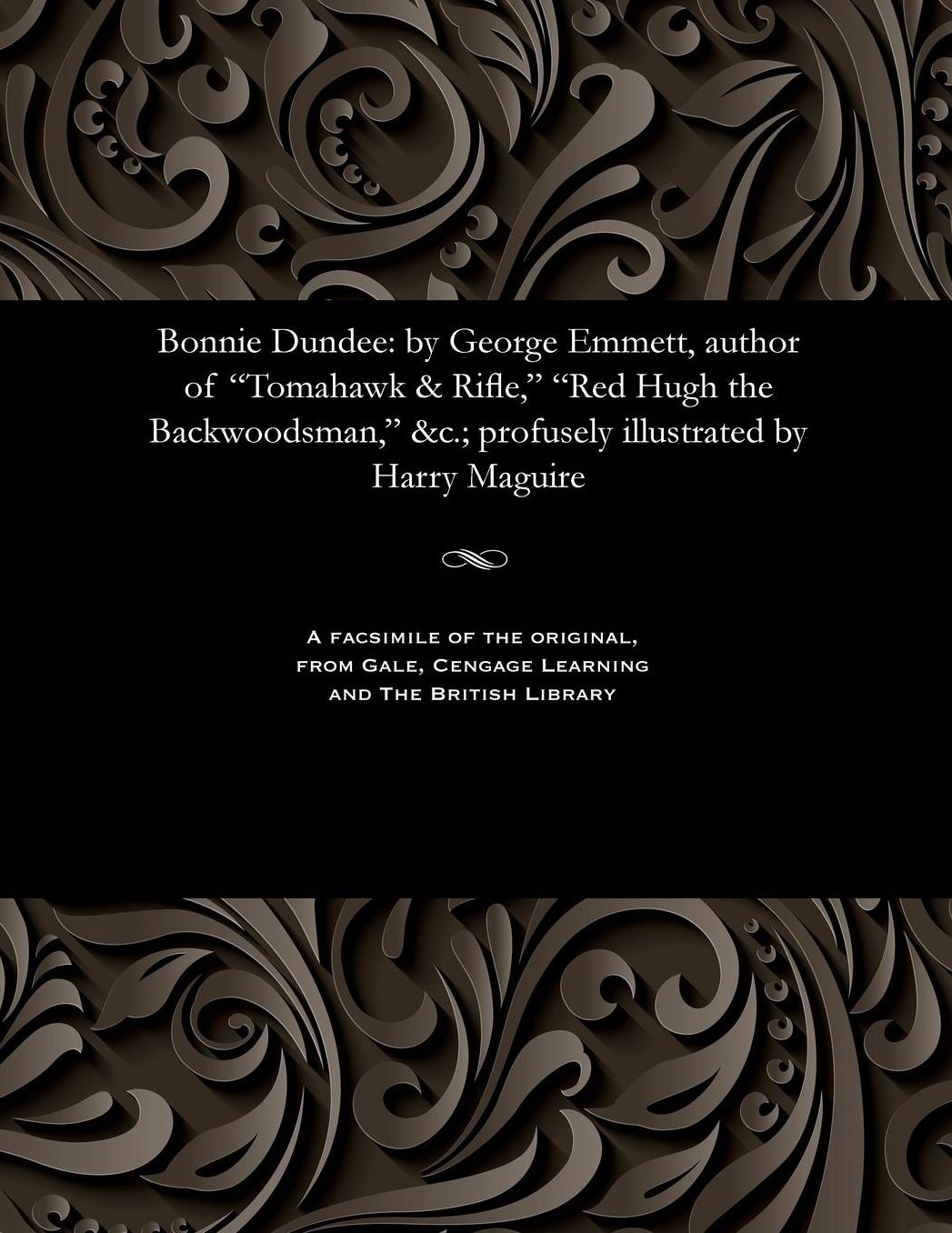 Bonnie Dundee: by George Emmett, author of "Tomahawk & Rifle," "Red Hugh the Backwoodsman," &c.; profusely illustrated by Harry Maguire