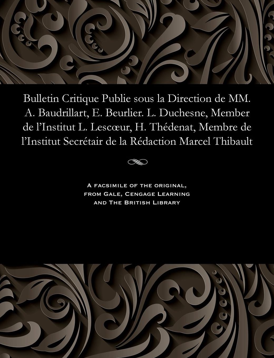 Bulletin Critique Publie sous la Direction de MM. A. Baudrillart, E. Beurlier. L. Duchesne, Member de l'Institut L. Lescoelig;ur, H. Theacute;denat, Membre de l'Institut Secreacute;tair de la Reacute;daction Marcel Thibault