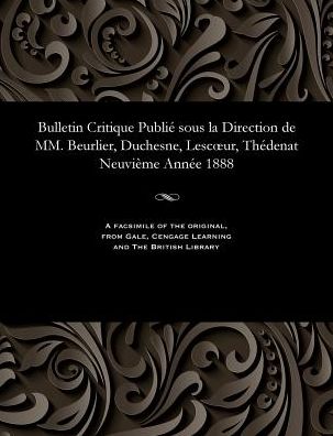 Bulletin Critique Publié sous la Direction de MM. Beurlier, Duchesne, Lescur, Thédenat Neuvième Année 1888