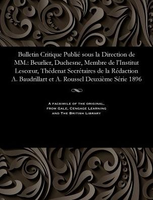 Bulletin Critique Publié sous la Direction de MM.: Beurlier, Duchesne, Membre de l'Institut Lescur, Thédenat Secrétaires de la Rédaction A. Baudrillart et A. Roussel Deuxième Série 1896
