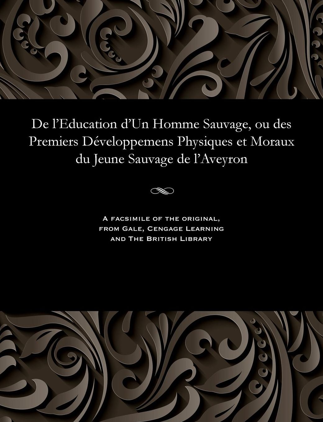 De l'Education d'Un Homme Sauvage, ou des Premiers Développemens Physiques et Moraux du Jeune Sauvage de l'Aveyron
