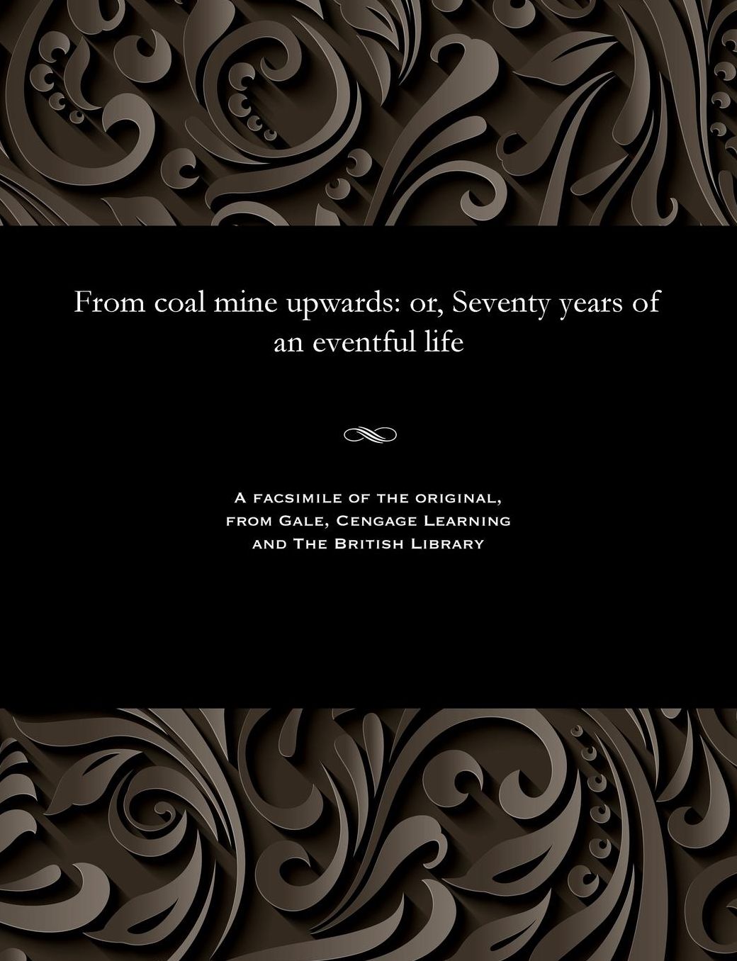 From coal mine upwards: or, Seventy years of an eventful life