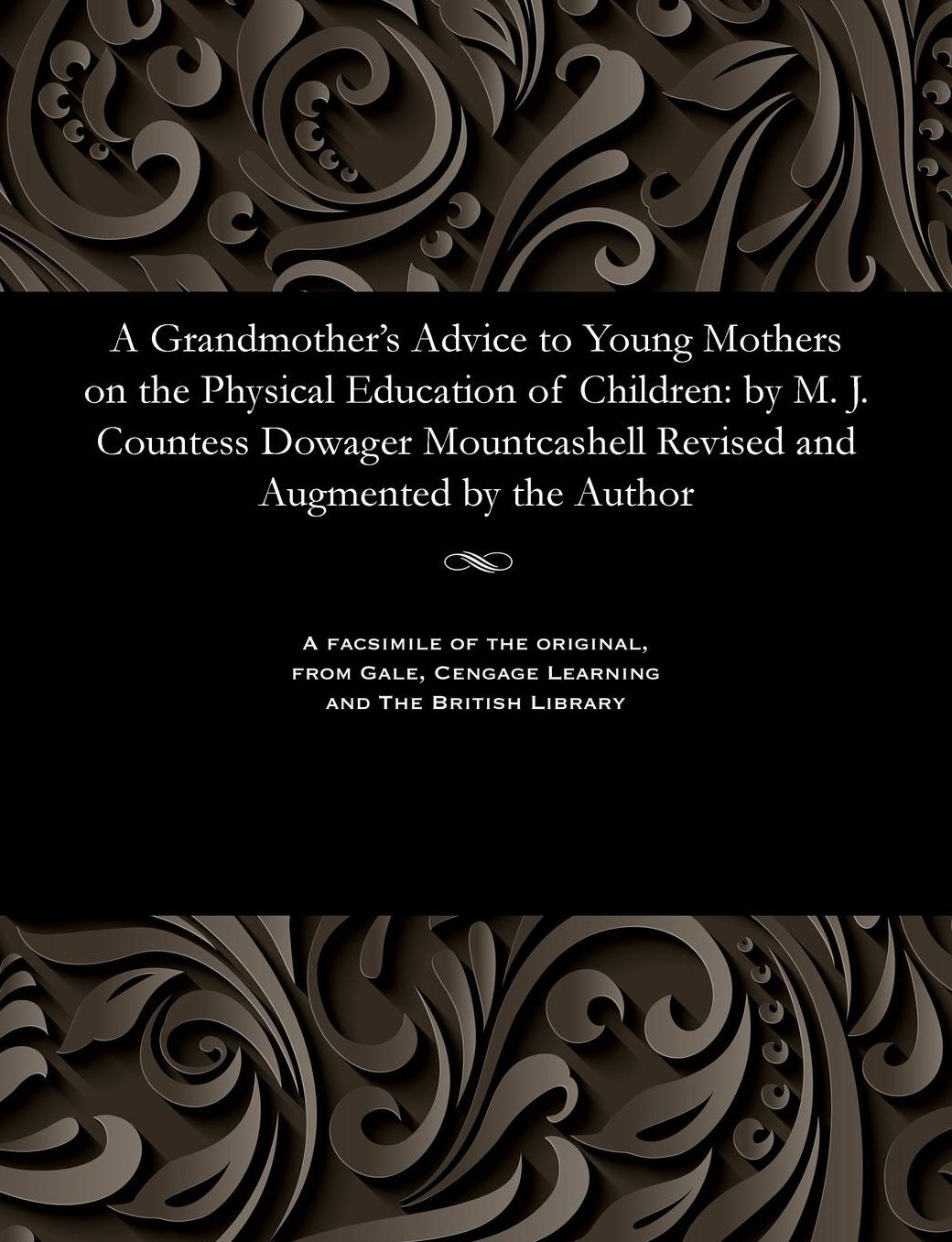 A Grandmother's Advice to Young Mothers on the Physical Education of Children: by M. J. Countess Dowager Mountcashell Revised and Augmented by the Author