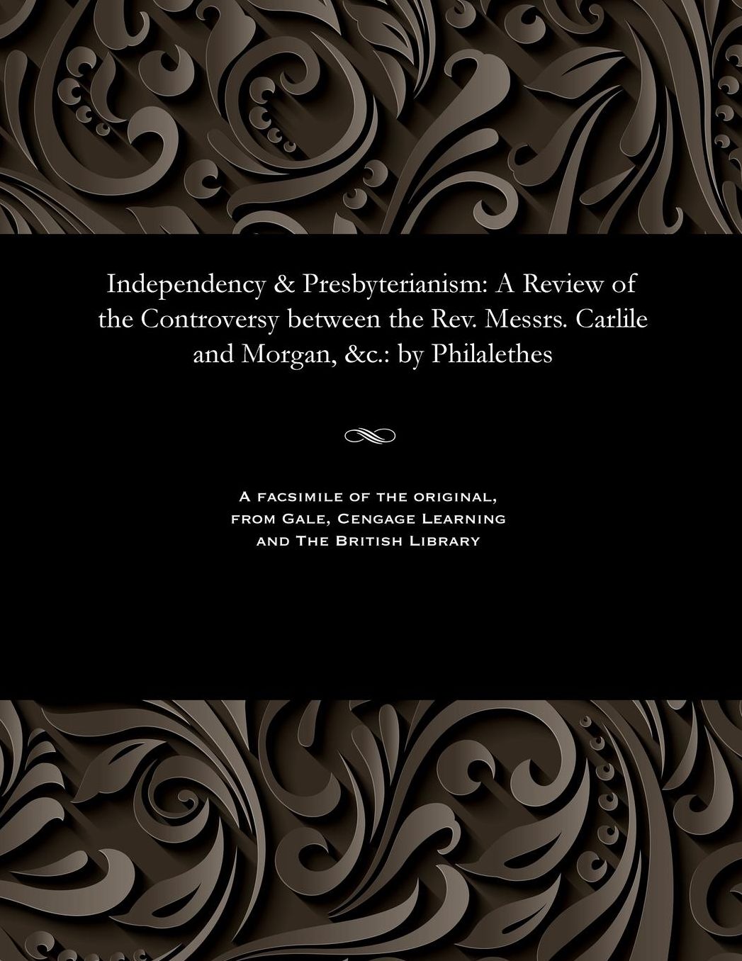 Independency & Presbyterianism: A Review of the Controversy between the Rev. Messrs. Carlile and Morgan, &c.: by Philalethes