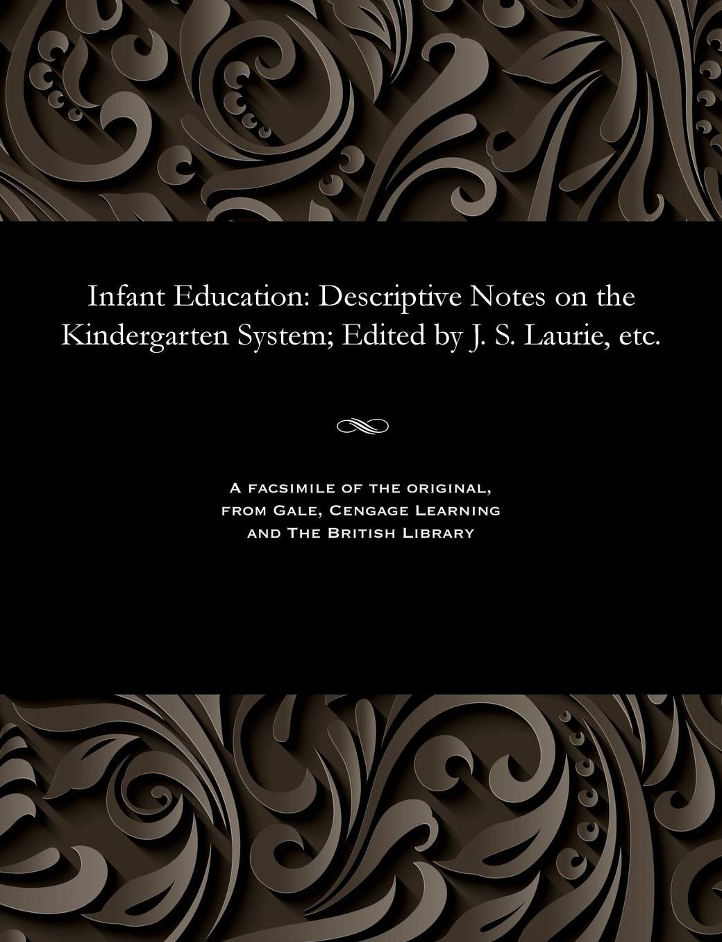 Infant Education: Descriptive Notes on the Kindergarten System; Edited by J. S. Laurie, etc.