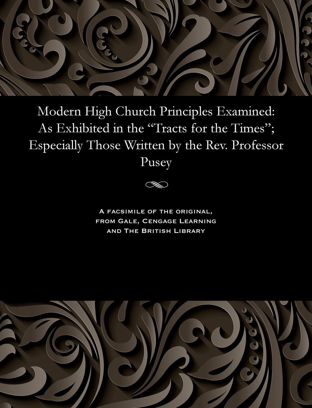 Modern High Church Principles Examined: As Exhibited in the "Tracts for the Times" Especially Those Written by the Rev. Professor Pusey