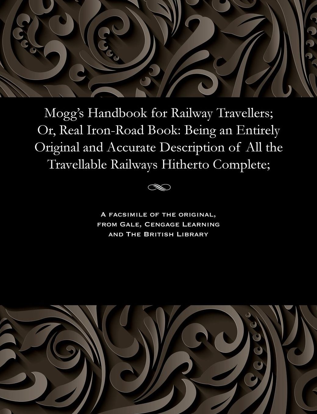 Mogg's Handbook for Railway Travellers; Or, Real Iron-Road Book: Being an Entirely Original and Accurate Description of All the Travellable Railways Hitherto Complete;