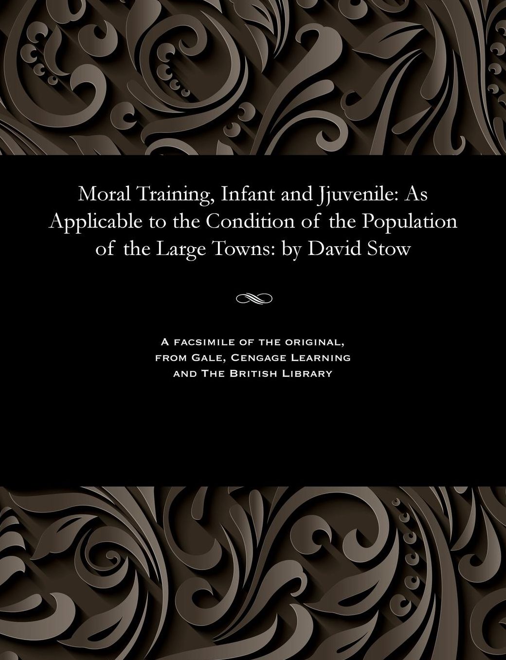 Moral Training, Infant and Jjuvenile: As Applicable to the Condition of the Population of the Large Towns: by David Stow