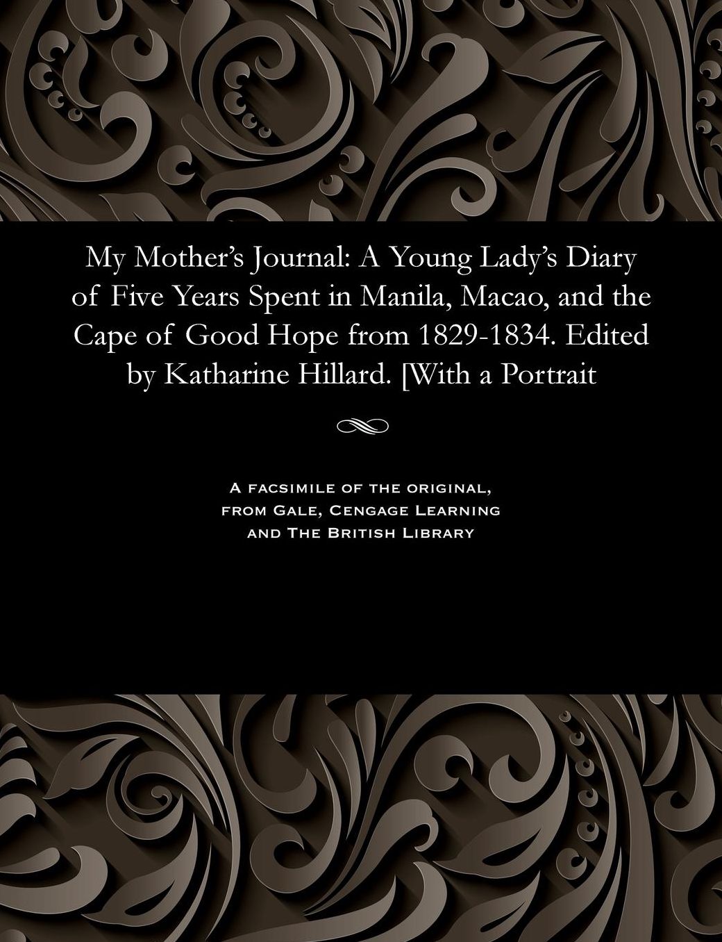 My Mother's Journal: A Young Lady's Diary of Five Years Spent in Manila, Macao, and the Cape of Good Hope from 1829-1834. Edited by Katharine Hillard. [With a Portrait