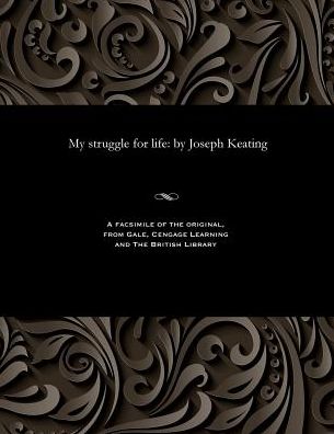 My struggle for life: by Joseph Keating