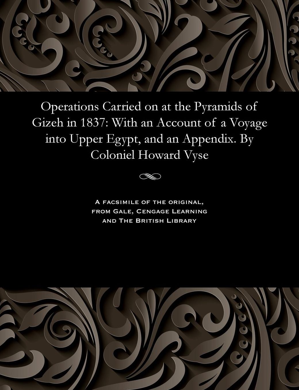 Operations Carried on at the Pyramids of Gizeh in 1837: With an Account of a Voyage into Upper Egypt, and an Appendix. By Coloniel Howard Vyse
