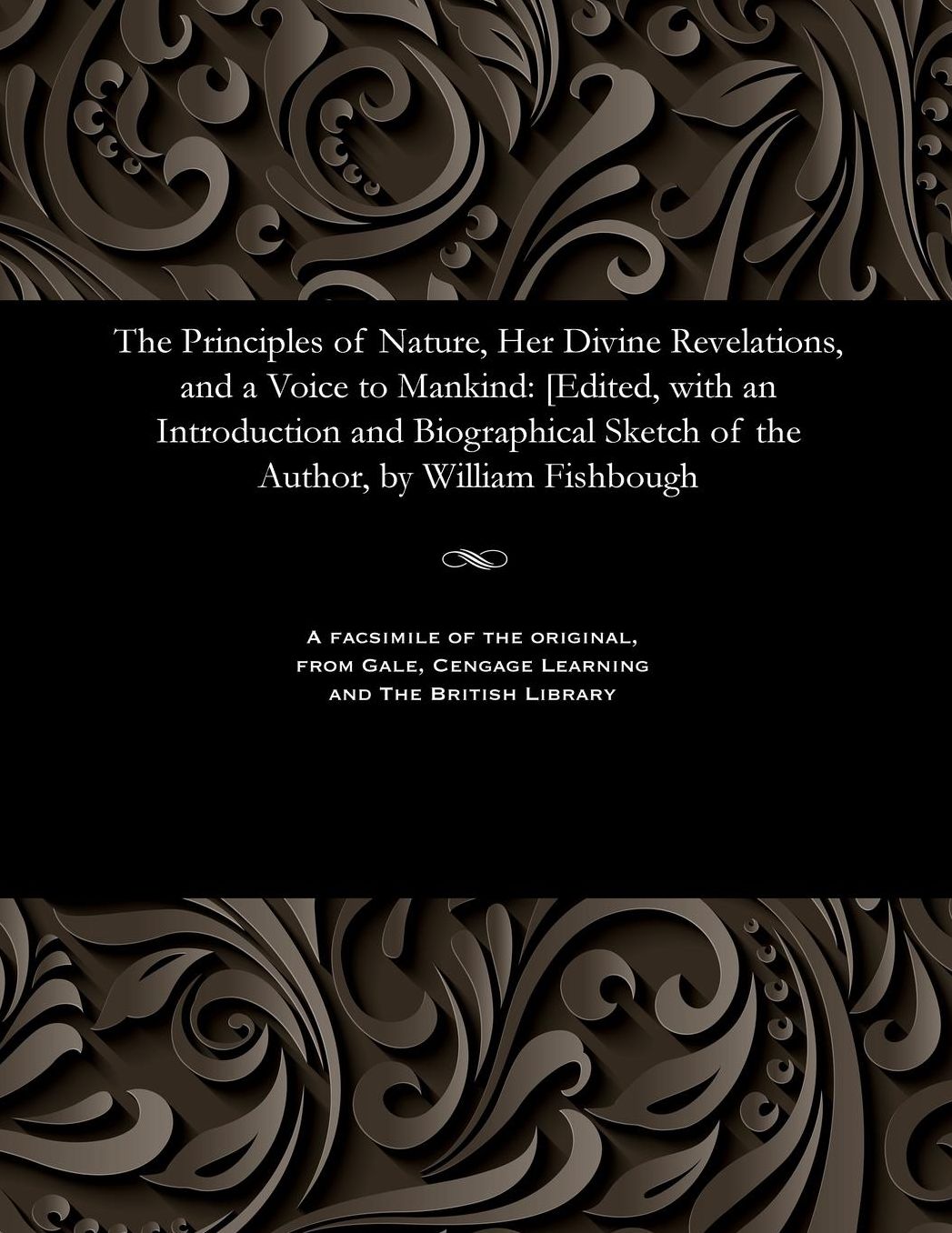 The Principles of Nature, Her Divine Revelations, and a Voice to Mankind: [Edited, with an Introduction and Biographical Sketch of the Author, by William Fishbough