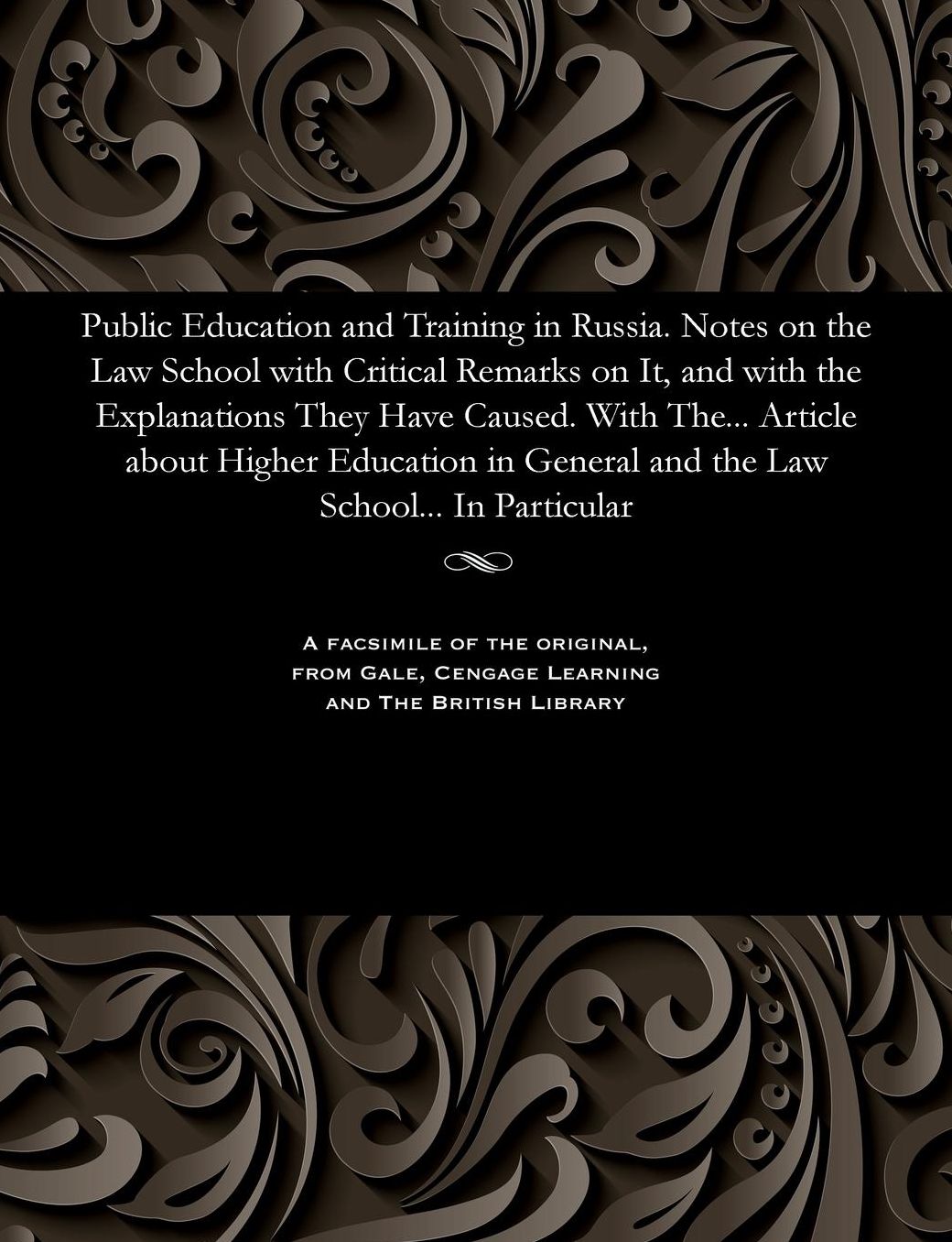 Public Education and Training in Russia. Notes on the Law School with Critical Remarks on It, and with the Explanations They Have Caused. With The... Article about Higher Education in General and the Law School... In Particular