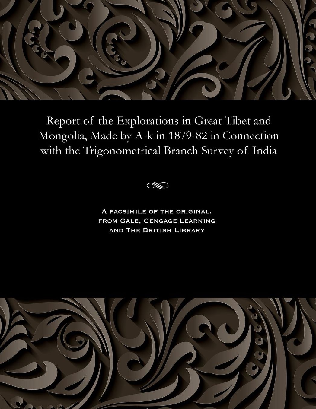 Report of the Explorations in Great Tibet and Mongolia, Made by A-k in 1879-82 in Connection with the Trigonometrical Branch Survey of India