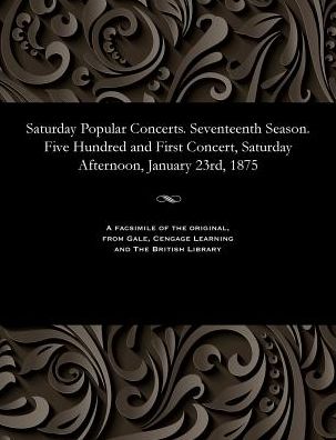 Saturday Popular Concerts. Seventeenth Season. Five Hundred and First Concert, Saturday Afternoon, January 23rd, 1875