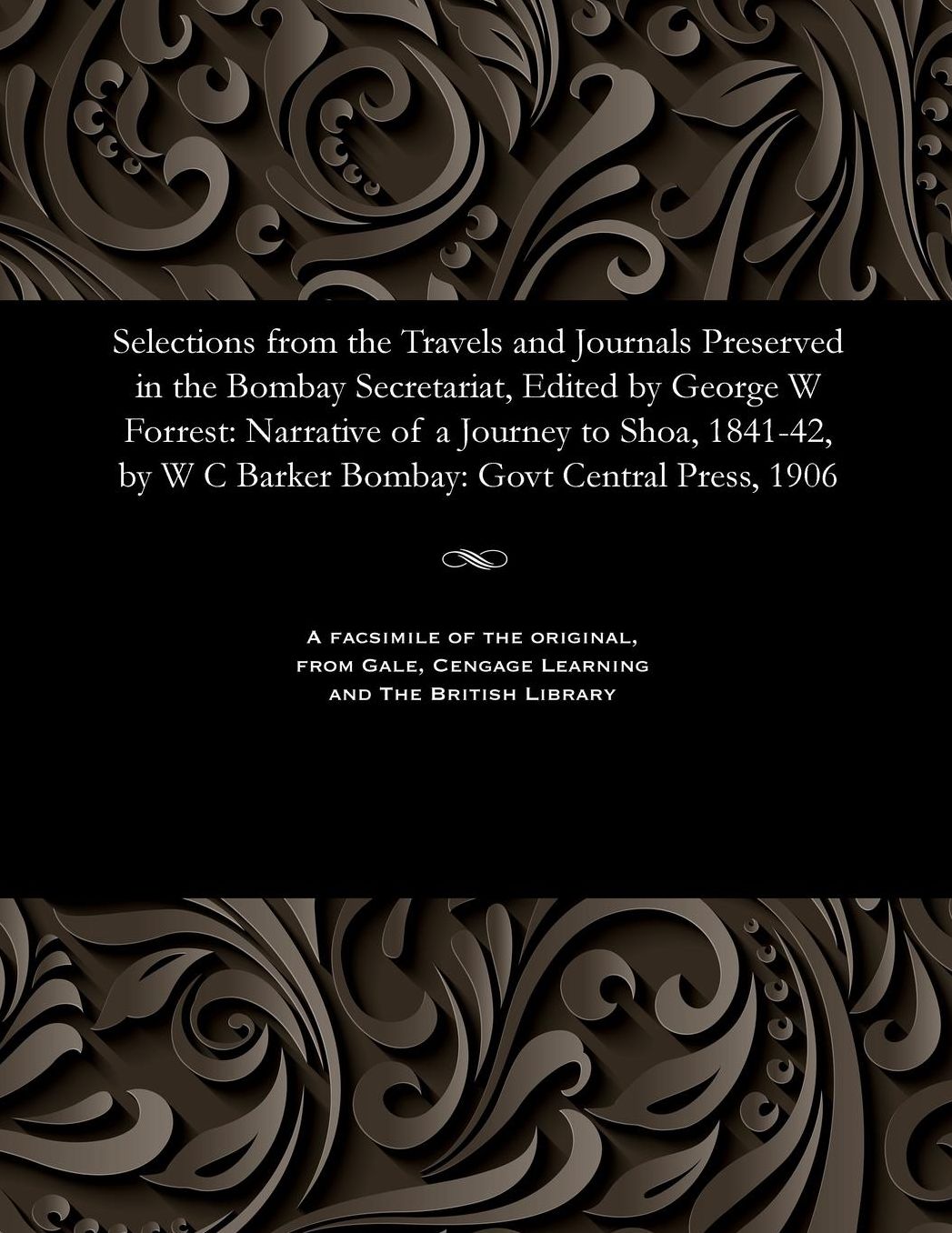 Selections from the Travels and Journals Preserved in the Bombay Secretariat, Edited by George W Forrest: Narrative of a Journey to Shoa, 1841-42, by W C Barker Bombay: Govt Central Press, 1906