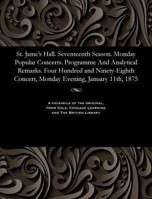 St. Jame's Hall. Seventeenth Season. Monday Popular Concerts. Programme And Analytical Remarks. Four Hundred and Ninety-Eighth Concert, Monday Evening, January 11th, 1875
