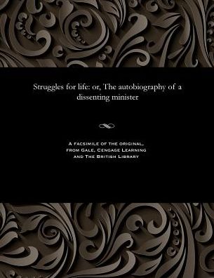 Struggles for life: or, The autobiography of a dissenting minister
