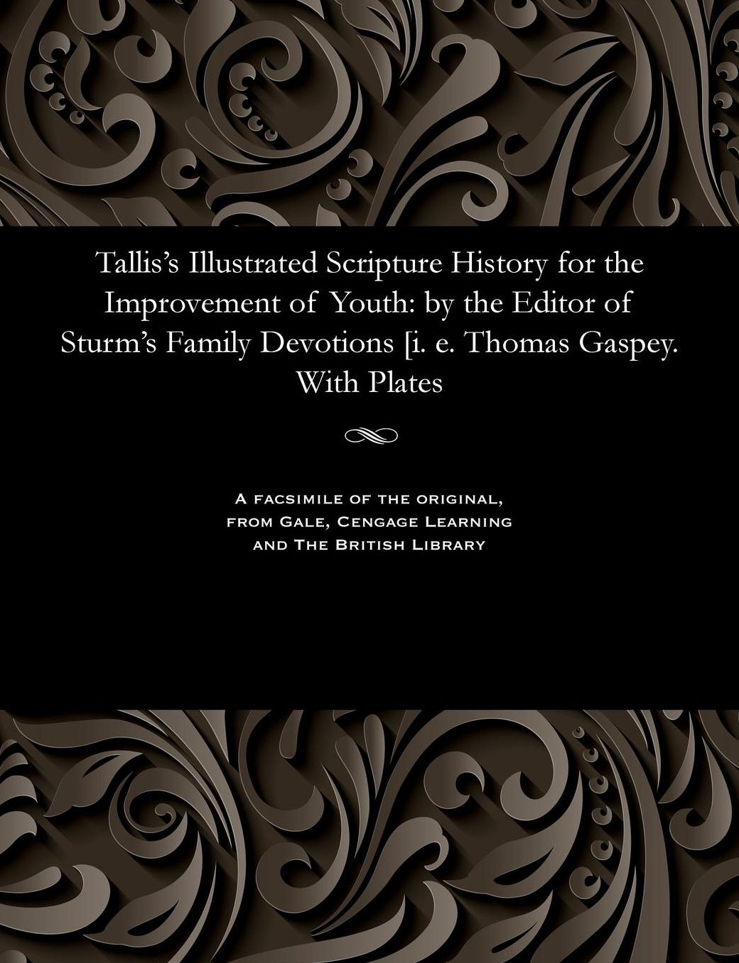 Tallis's Illustrated Scripture History for the Improvement of Youth: by the Editor of Sturm's Family Devotions [i. e. Thomas Gaspey. With Plates