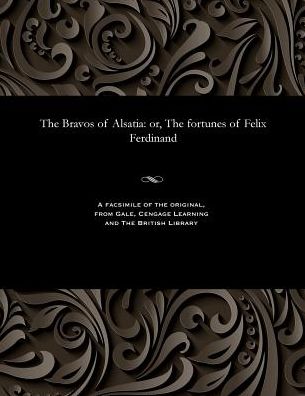 The Bravos of Alsatia: or, The fortunes of Felix Ferdinand