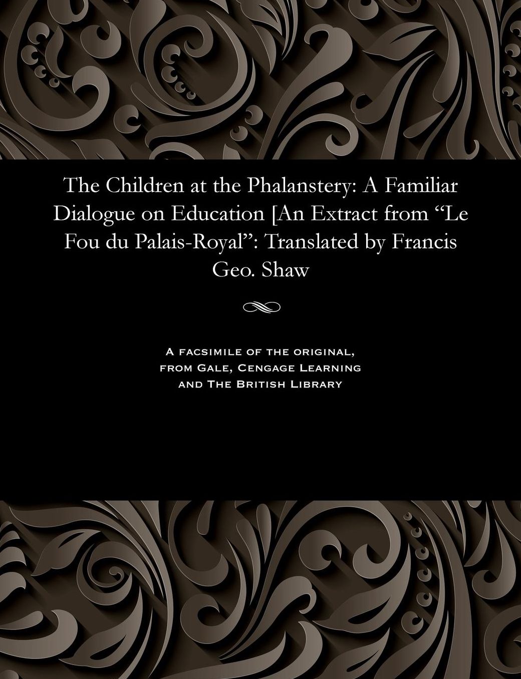 The Children at the Phalanstery: A Familiar Dialogue on Education [An Extract from "Le Fou du Palais-Royal": Translated by Francis Geo. Shaw