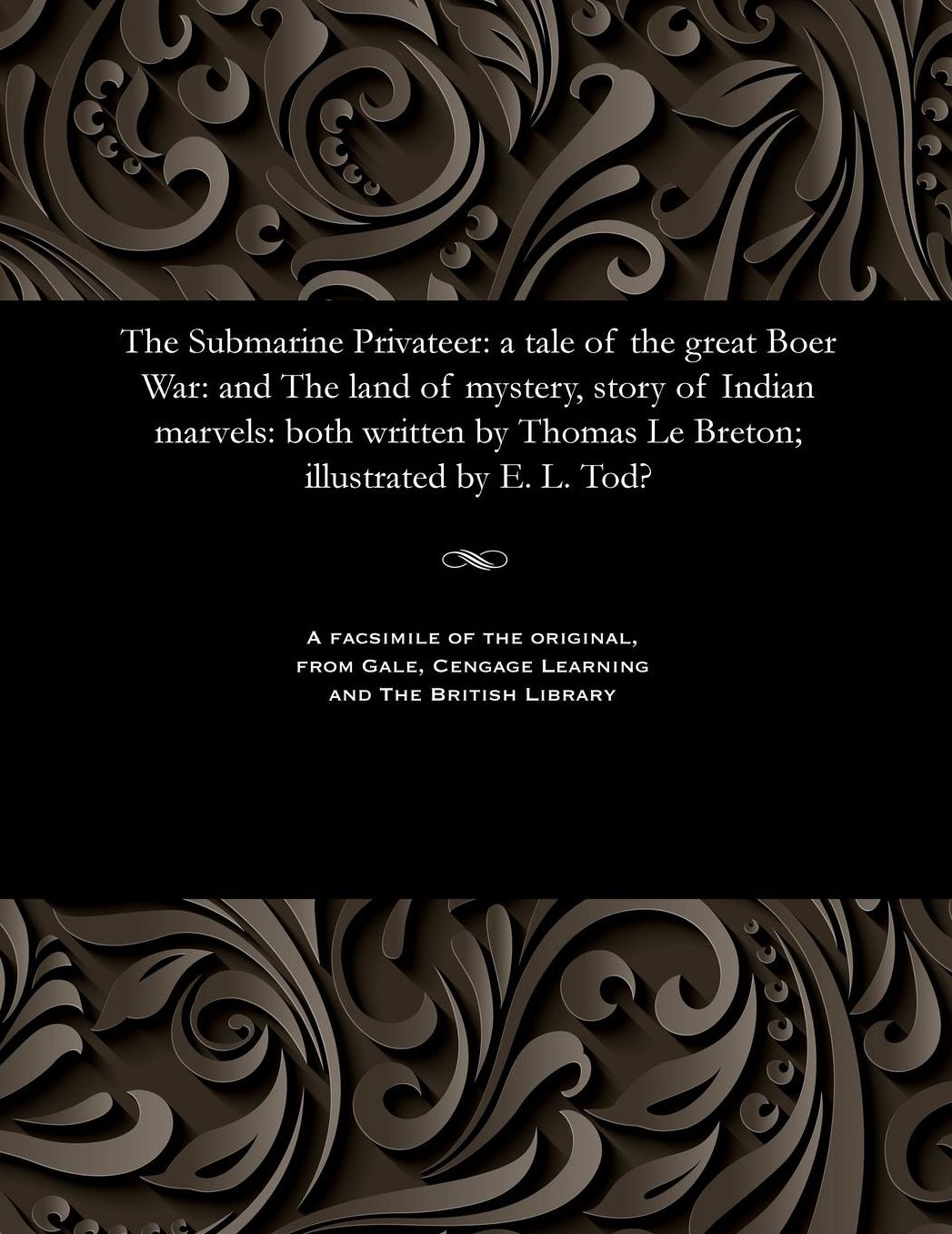 The Submarine Privateer: a tale of the great Boer War: and The land of mystery, story of Indian marvels: both written by Thomas Le Breton; illustrated by E. L. Tod?