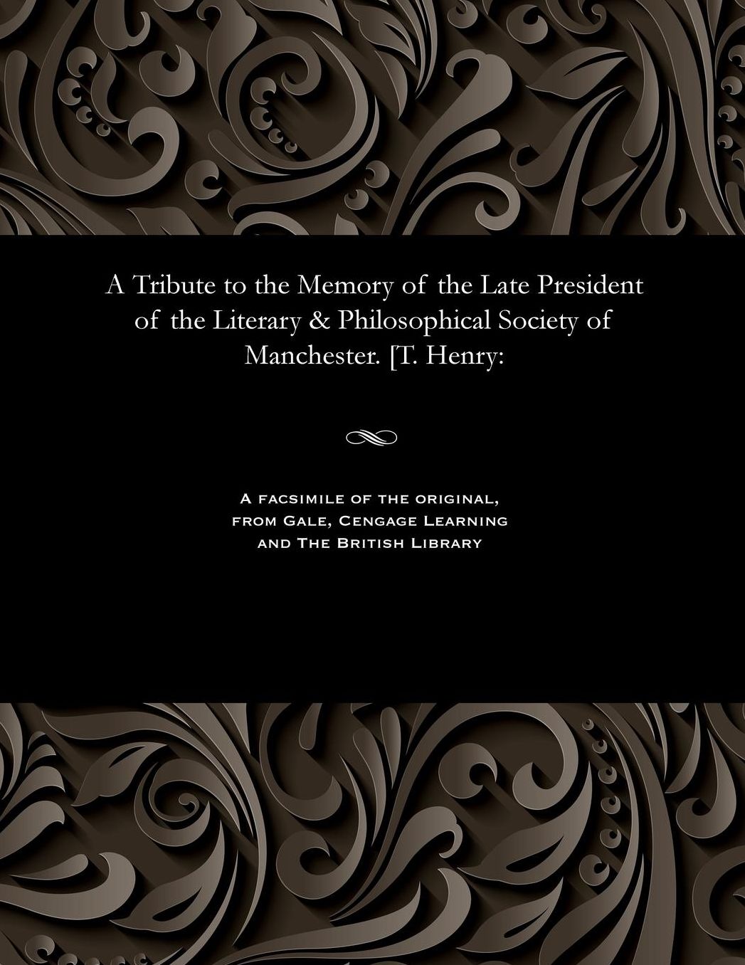 A Tribute to the Memory of the Late President of the Literary & Philosophical Society of Manchester. [T. Henry