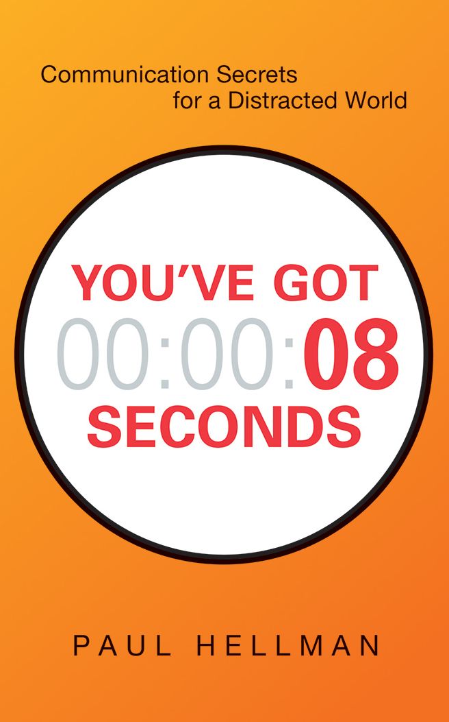 You've Got 8 Seconds: Communication Secrets for a Distracted World