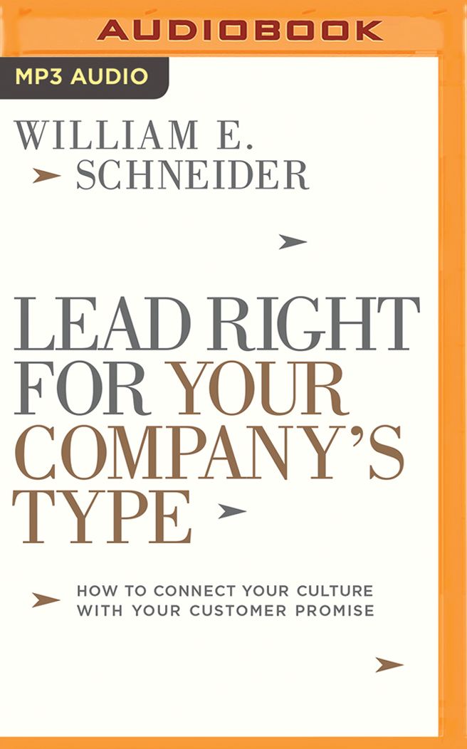 Lead Right for Your Company's Type: How to Connect Your Culture with Your Customer Promise
