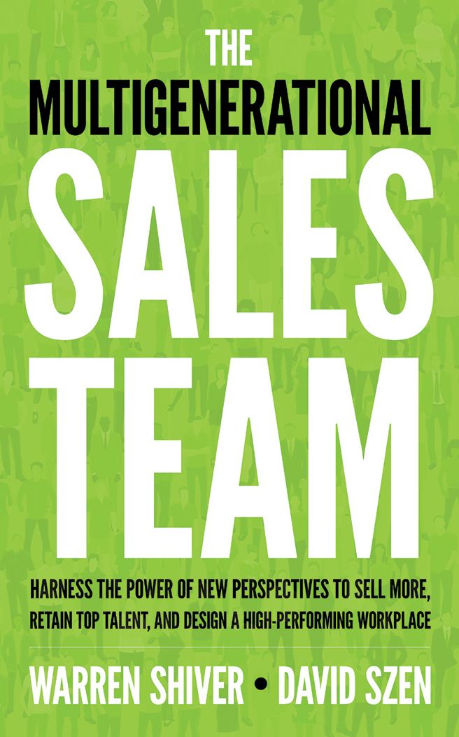 The Multigenerational Sales Team: Harness the Power of New Perspectives to Sell More, Retain Top Talent, and Design a High-Performing Workplace