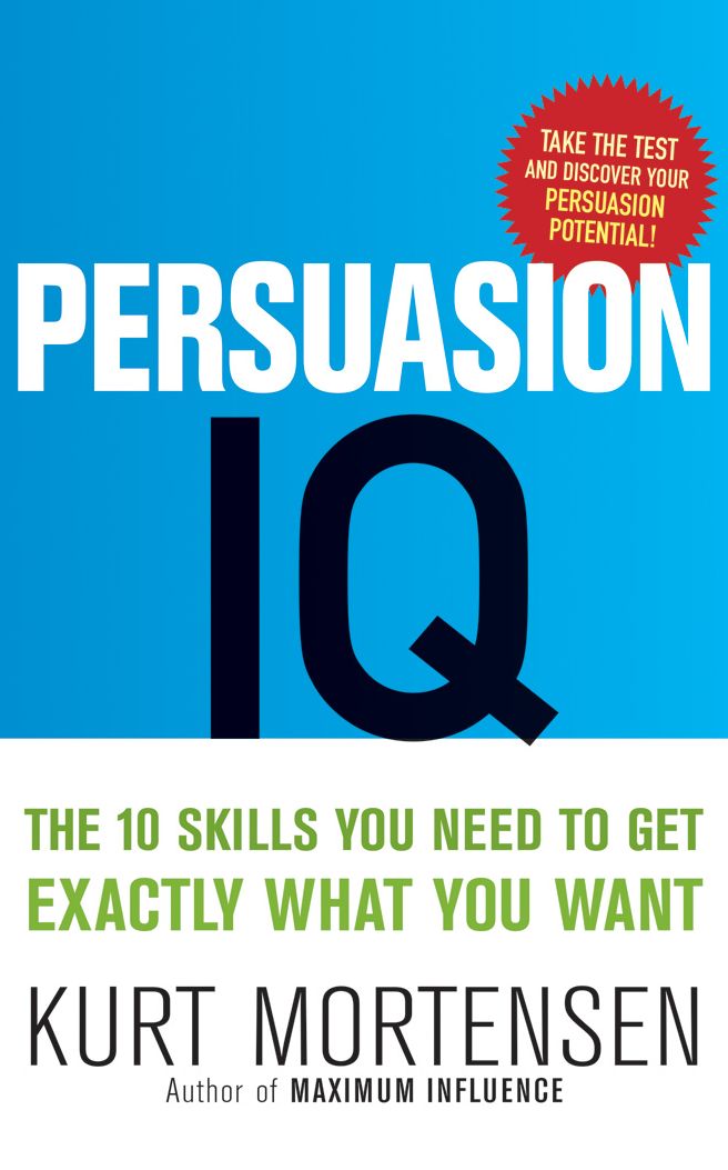 Persuasion IQ: The 10 Skills You Need to Get Exactly What You Want