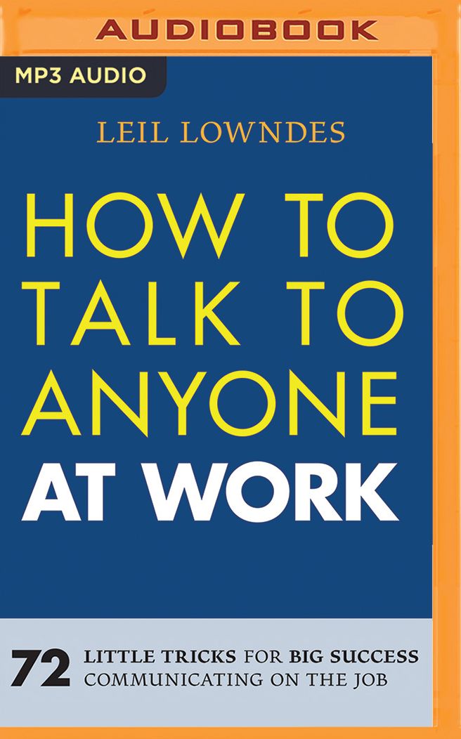 How to Talk to Anyone at Work: 72 Little Tricks for Big Success in Business Relationships