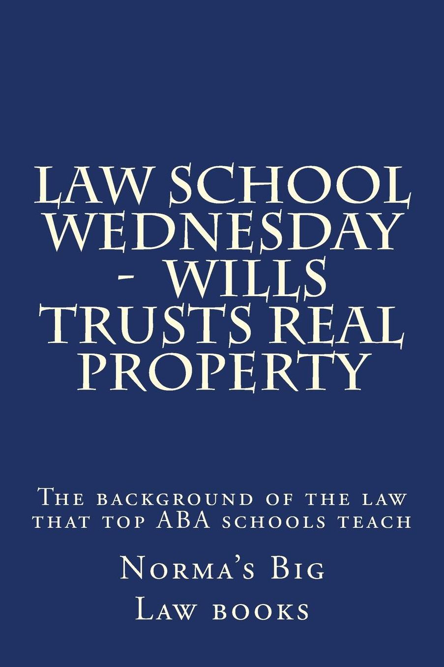 Law School Wednesday - Wills Trusts Real Property: The Background of the Law That Top ABA Schools Teach