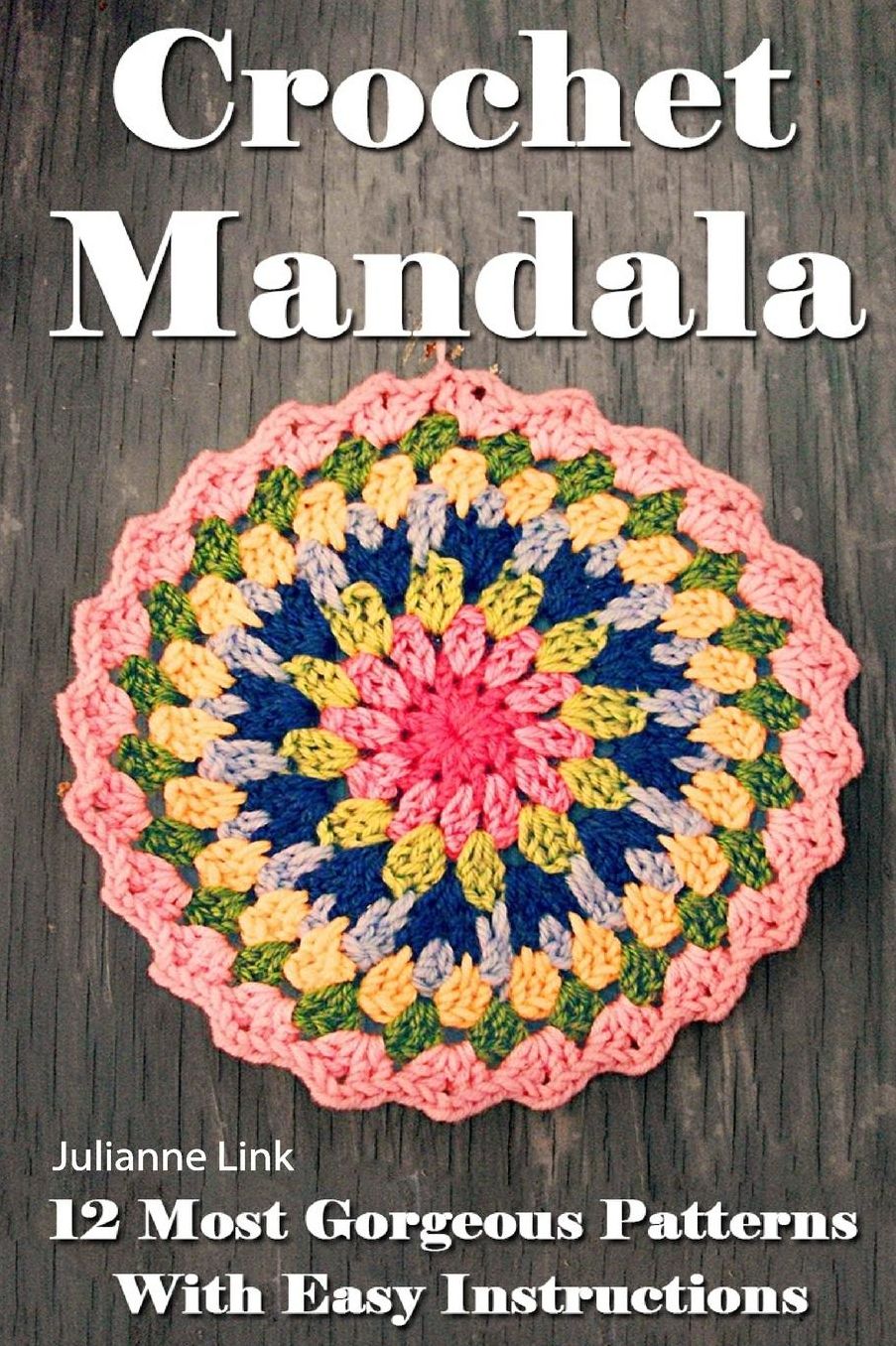 Crochet Mandala: 12 Most Gorgeous Patterns With Easy Instructions: (Crochet Hook A, Crochet Accessories, Crochet Patterns, Crochet Books, Easy Crochet Patterns)