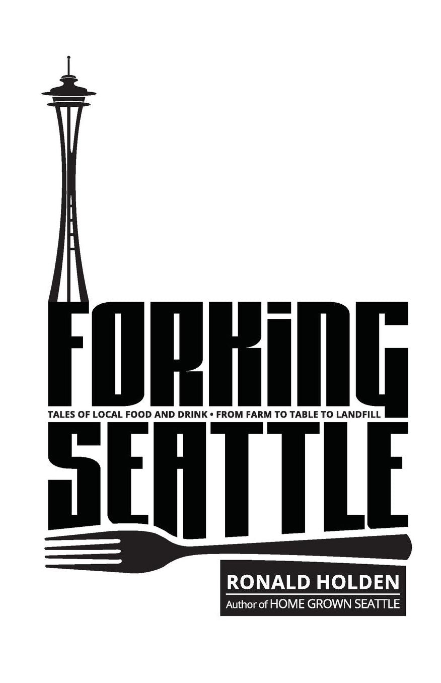 Forking Seattle: Tales of Local Food & Drink · From Farm to Table to Landfill