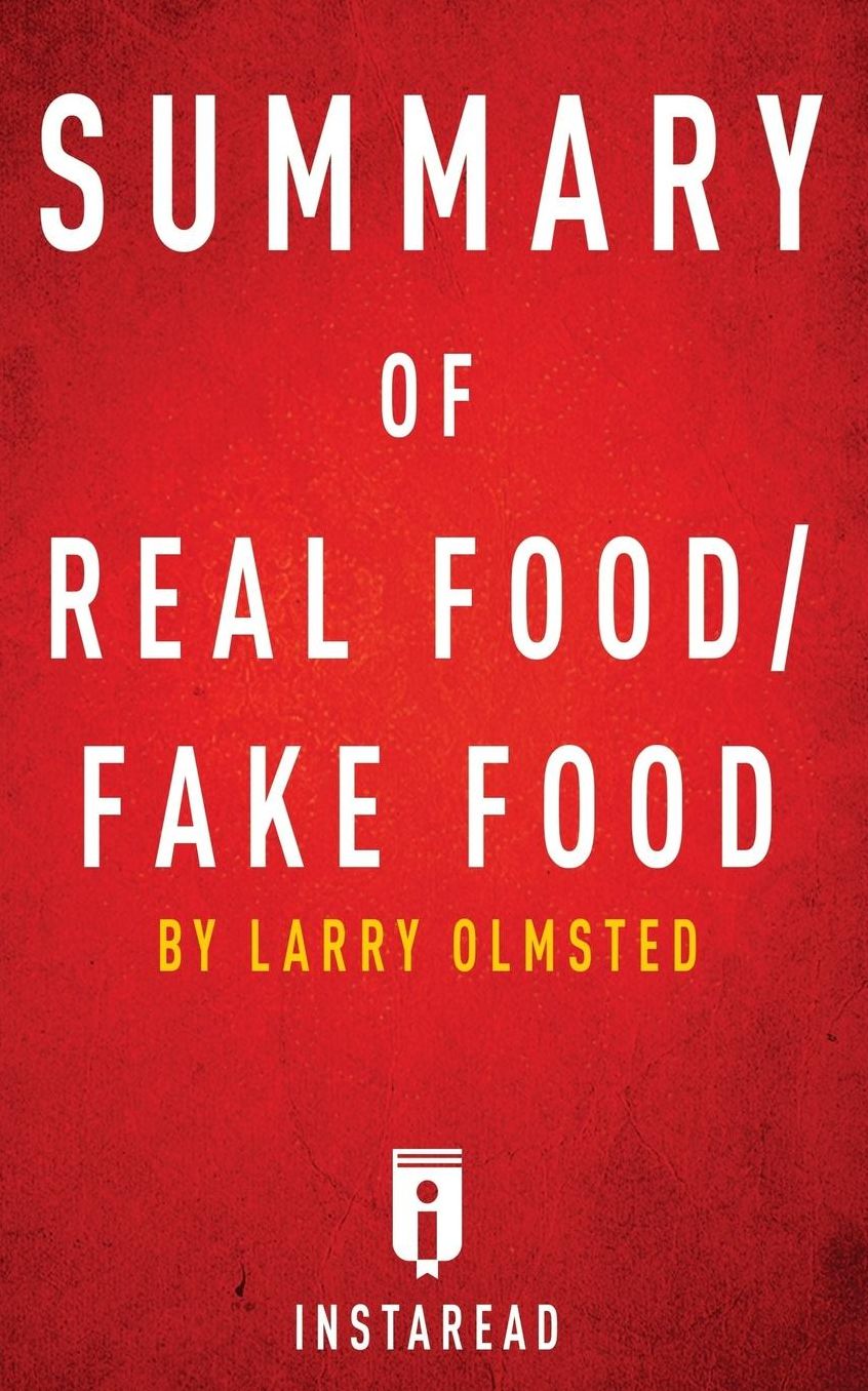 Summary of Real Food/Fake Food: by Larry Olmsted Includes Analysis