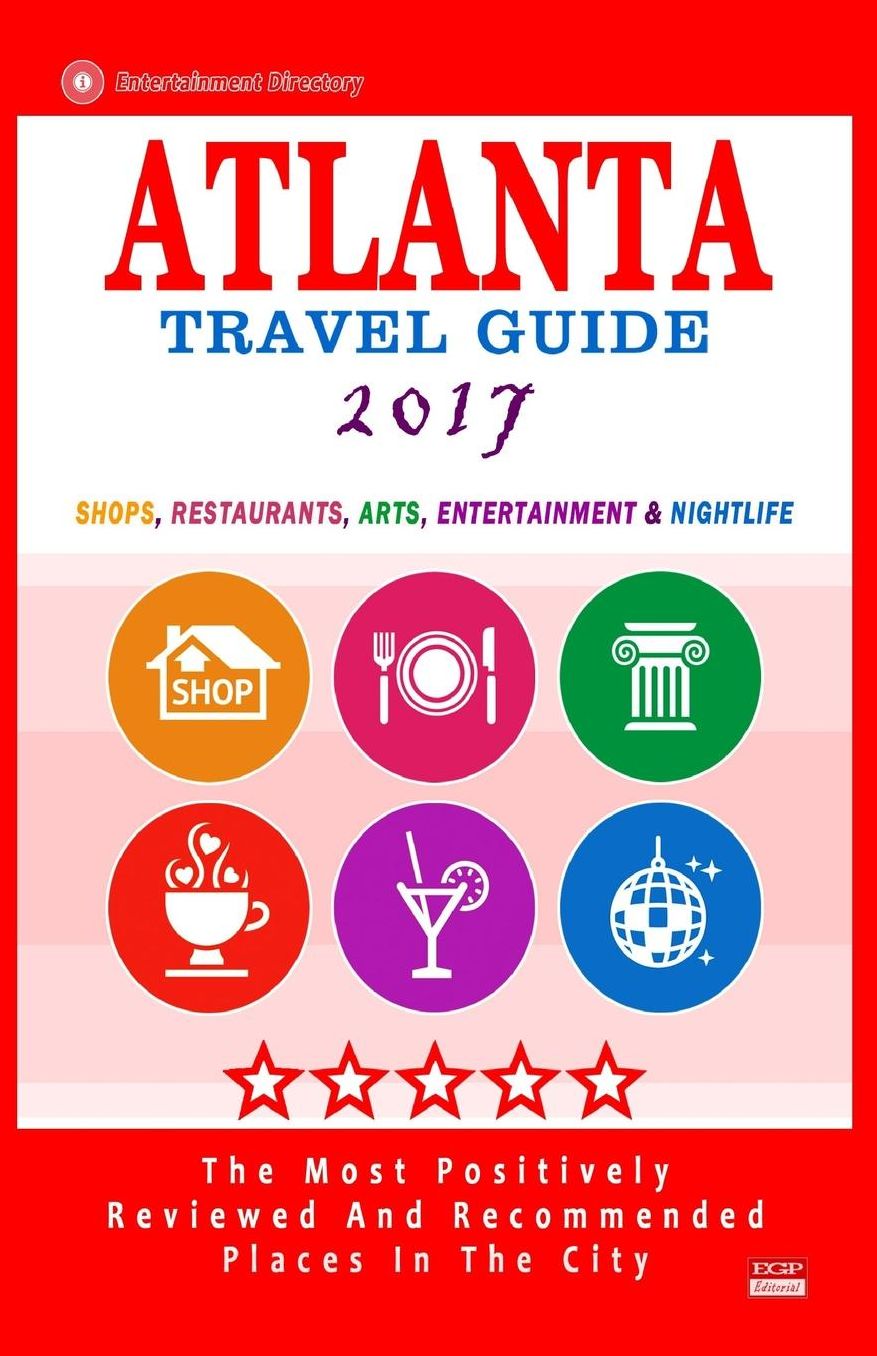 Atlanta Travel Guide 2017: Shops, Restaurants, Arts, Entertainment and Nightlife in Atlanta, Georgia (City Travel Guide 2017)