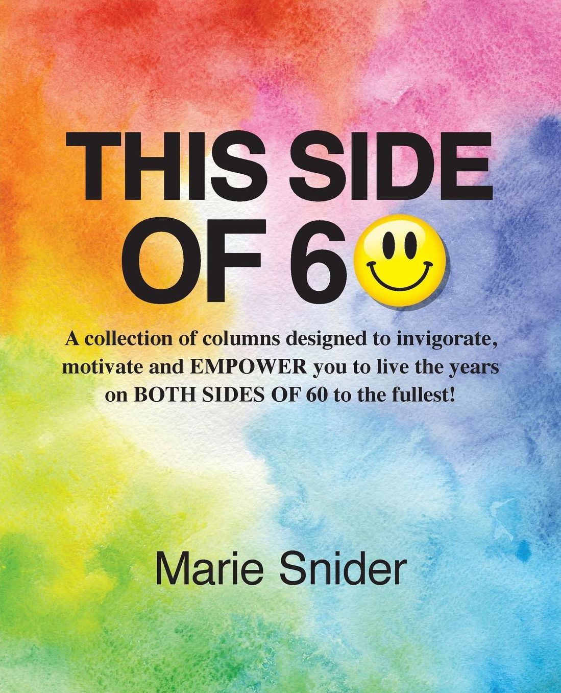 This Side of 60: A collection of columns designed to invigorate, motivate and EMPOWER you to live the years on BOTH SIDES of 60 to the fullest!