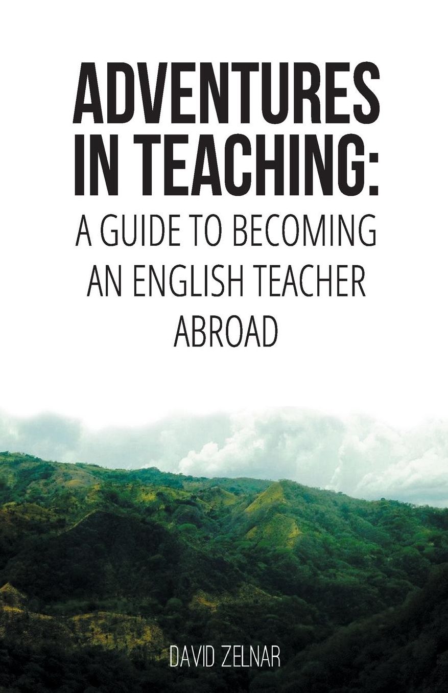 Adventures in Teaching: A Guide To Becoming An English Teacher Abroad