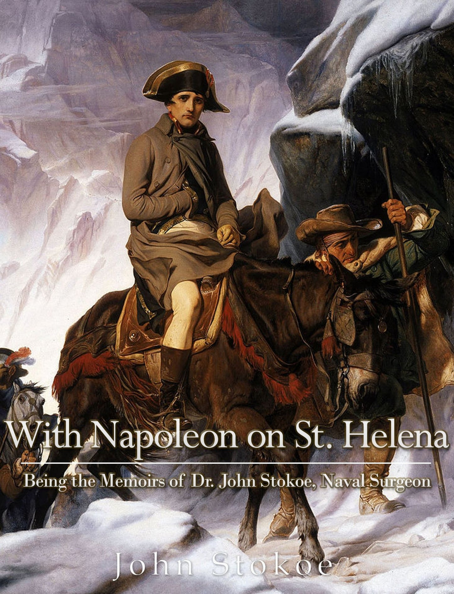 With Napoleon on St Helena: Being the Memoirs of Dr. John Stokoe, Naval Surgeon